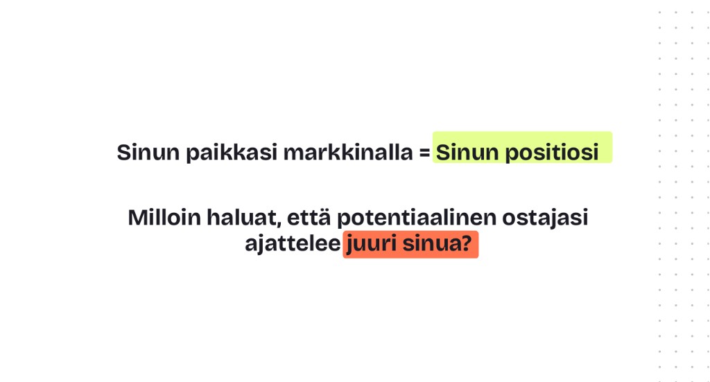 Sinun paikkasi markkinalla on sinun positiosi. Milloin haluat, että potentiaalinen ostajasi ajattelee juuri sinua?